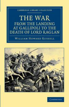 The War from the Landing at Gallipoli to the Death of Lord Raglan