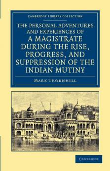 The Personal Adventures and Experiences of a Magistrate During the Rise Progress and Suppression of the Indian Mutiny