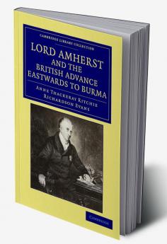 Lord Amherst and the British Advance Eastwards to Burma