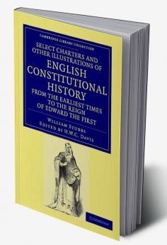Select Charters and Other Illustrations of English Constitutional History from the Earliest Times to the Reign of Edward the First