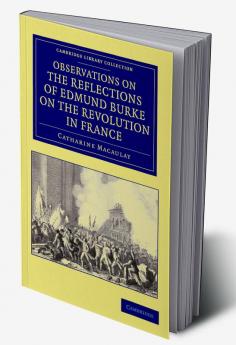 Observations on the Reflections of the Right Hon. Edmund Burke on the Revolution in France