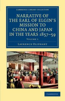 Narrative of the Earl of Elgin's Mission to China and Japan in the Years 1857 '58 '59 - Volume 1