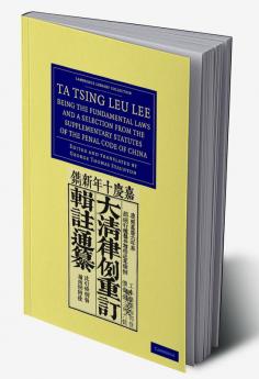 Ta Tsing Leu Lee; Being the Fundamental Laws and a Selection from the Supplementary Statutes of the Penal Code of China