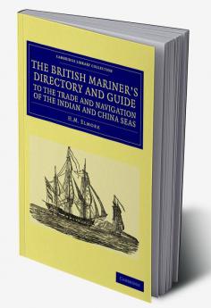 The British Mariner's Directory and Guide to the Trade and Navigation of the Indian and China Seas