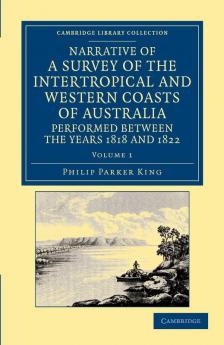 Narrative of a Survey of the Intertropical and Western Coasts of Australia Performed Between the Years 1818 and 1822 - Volume 1