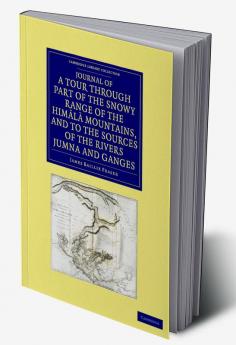 Journal of a Tour Through Part of the Snowy Range of the Him L Mountains and to the Sources of the Rivers Jumna and Ganges