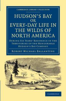 Hudson's Bay Or Every-Day Life in the Wilds of North America