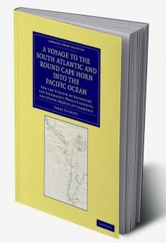 A   Voyage to the South Atlantic and Round Cape Horn Into the Pacific Ocean