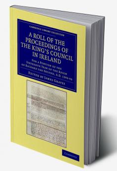 A Roll of the Proceedings of the King's Council in Ireland