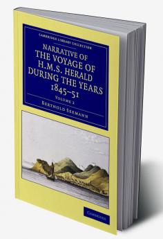 Narrative of the Voyage of HMS Herald During the Years 1845 51 Under the Command of Captain Henry Kellett R.N. C.B.