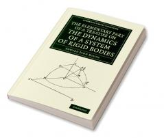 The Elementary Part of a Treatise on the Dynamics of a System of Rigid Bodies