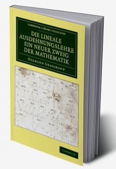 Die Lineale Ausdehnungslehre ein neuer Zweig der             Mathematik