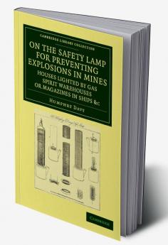 On the Safety Lamp for Preventing Explosions in Mines Houses Lighted by Gas Spirit Warehouses or Magazines in Ships Etc.