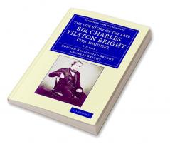 The Life Story of the Late Sir Charles Tilston Bright Civil Engineer - Volume 1