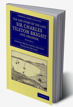 The Life Story of the Late Sir Charles Tilston Bright Civil Engineer - Volume 2