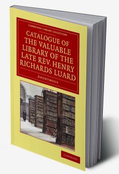 Catalogue of the Valuable Library of the Late REV. Henry Richards Luard