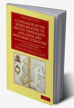 A Catalogue of the Books Relating to British Topography and Saxon and Northern Literature