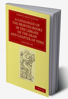 A Catalogue of the Printed Books in the Library of the Dean and Chapter of York
