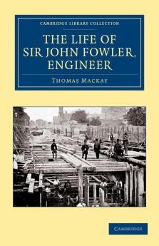 The Life of Sir John Fowler Engineer