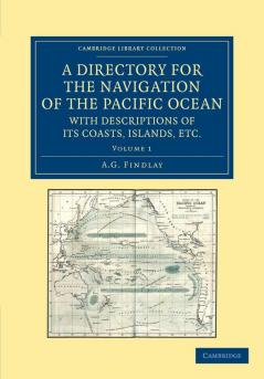 A Directory for the Navigation of the Pacific Ocean with Descriptions of Its Coasts Islands Etc. - Volume 1