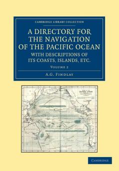 A Directory for the Navigation of the Pacific Ocean with Descriptions of Its Coasts Islands Etc. - Volume 2