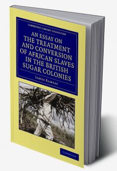 An Essay on the Treatment and Conversion of African Slaves in the British Sugar Colonies