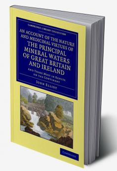 An  Account of the Nature and Medicinal Virtues of the Principal Mineral Waters of Great Britain and Ireland