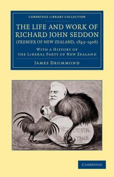 The Life and Work of Richard John Seddon (Premier of New Zealand 1893 1906)