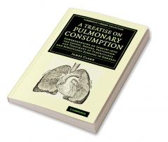 A   Treatise on Pulmonary Consumption