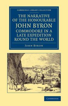 The Narrative of the Honourable John Byron Commodore in a Late Expedition Round the World