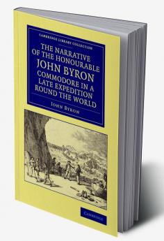 The Narrative of the Honourable John Byron Commodore in a Late Expedition Round the World