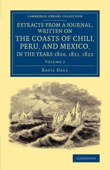 Extracts from a Journal Written on the Coasts of Chili Peru and Mexico in the Years 1820 1821 1822