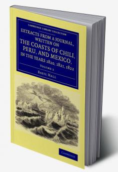 Extracts from a Journal Written on the Coasts of Chili Peru and Mexico in the Years 1820 1821 1822