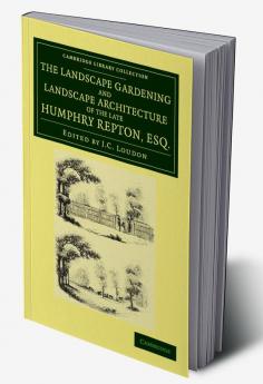 The Landscape Gardening and Landscape Architecture of the Late Humphry Repton Esq.