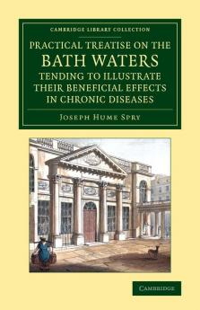 A   Practical Treatise on the Bath Waters Tending to Illustrate Their Beneficial Effects in Chronic Diseases