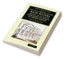 A   Practical Treatise on the Bath Waters Tending to Illustrate Their Beneficial Effects in Chronic Diseases