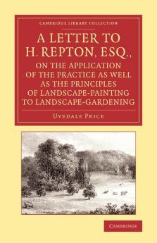A   Letter to H. Repton Esq. on the Application of the Practice as Well as the Principles of Landscape-Painting to Landscape-Gardening