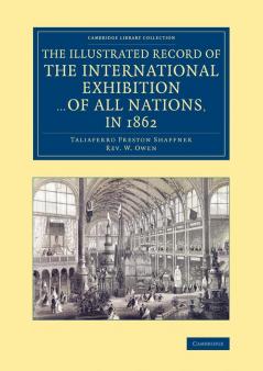 The Illustrated Record of the International Exhibition ... of All Nations in 1862