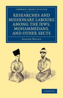 Researches and Missionary Labours Among the Jews Mohammedans and Other Sects