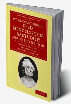 My Recollections of Felix Mendelssohn-Bartholdy and His Letters to Me