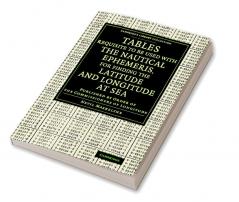 Tables Requisite to Be Used with the Nautical Ephemeris for Finding the Latitude and Longitude at Sea