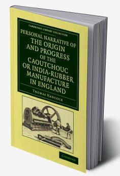 Personal Narrative of the Origin and Progress of the Caoutchouc or India-Rubber Manufacture in England