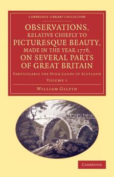 Observations Relative Chiefly to Picturesque Beauty Made in the Year 1776 on Several Parts of Great Britain