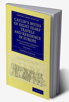 Catlin's Notes of Eight Years' Travels and Residence in Europe