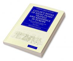 Catlin's Notes of Eight Years' Travels and Residence in Europe