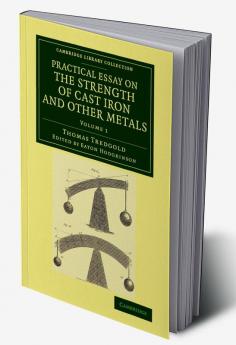 Practical Essay on the Strength of Cast Iron and Other Metals