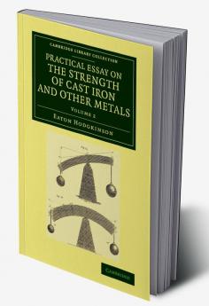 Practical Essay on the Strength of Cast Iron and Other Metals