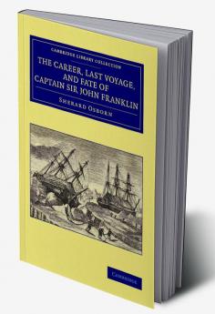 The Career Last Voyage and Fate of Captain Sir John Franklin