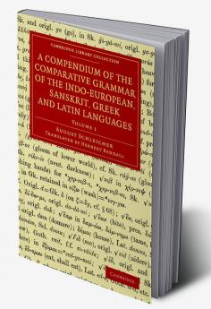 A Compendium of the Comparative Grammar of the Indo-European Sanskrit Greek and Latin Languages