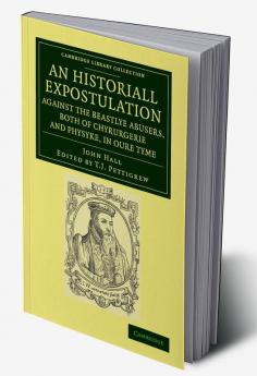 An  Historiall Expostulation Against the Beastlye Abusers Both of Chyrurgerie and Physyke in Oure Tyme